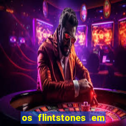 os flintstones em viva rock vegas filme completo dublado